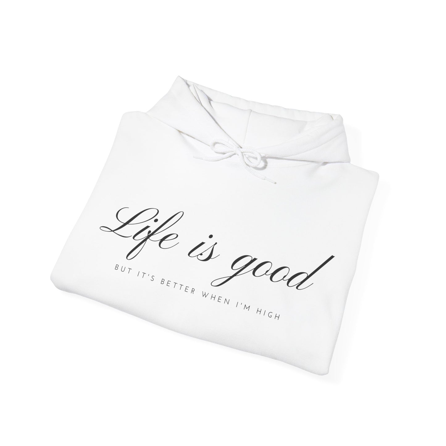 Life is Good but Better When I’m High™ Hooded Sweatshirt - Elevated Comfort