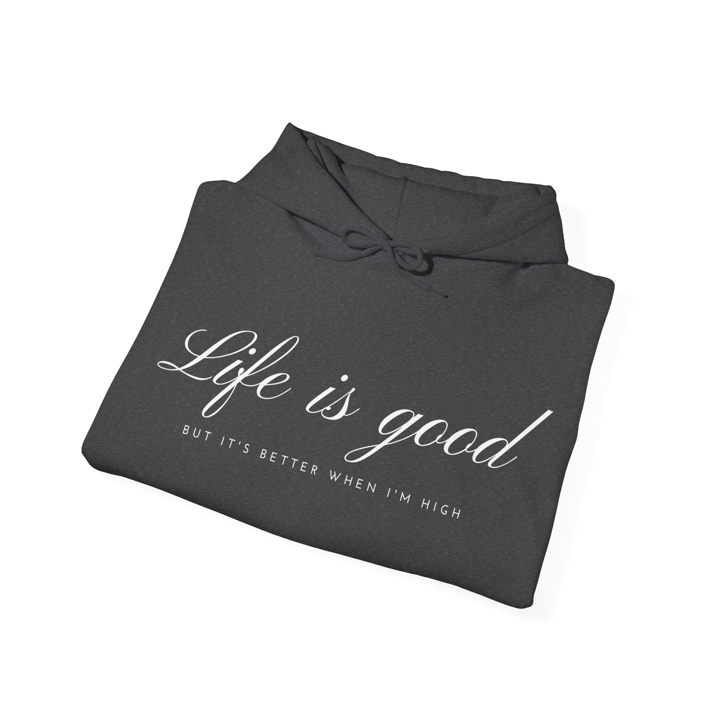 Life is Good but Better When I’m High™ Hooded Sweatshirt - Elevated Comfort