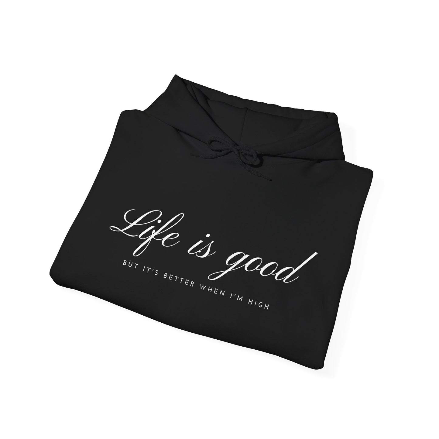 Life is Good but Better When I’m High™ Hooded Sweatshirt - Elevated Comfort
