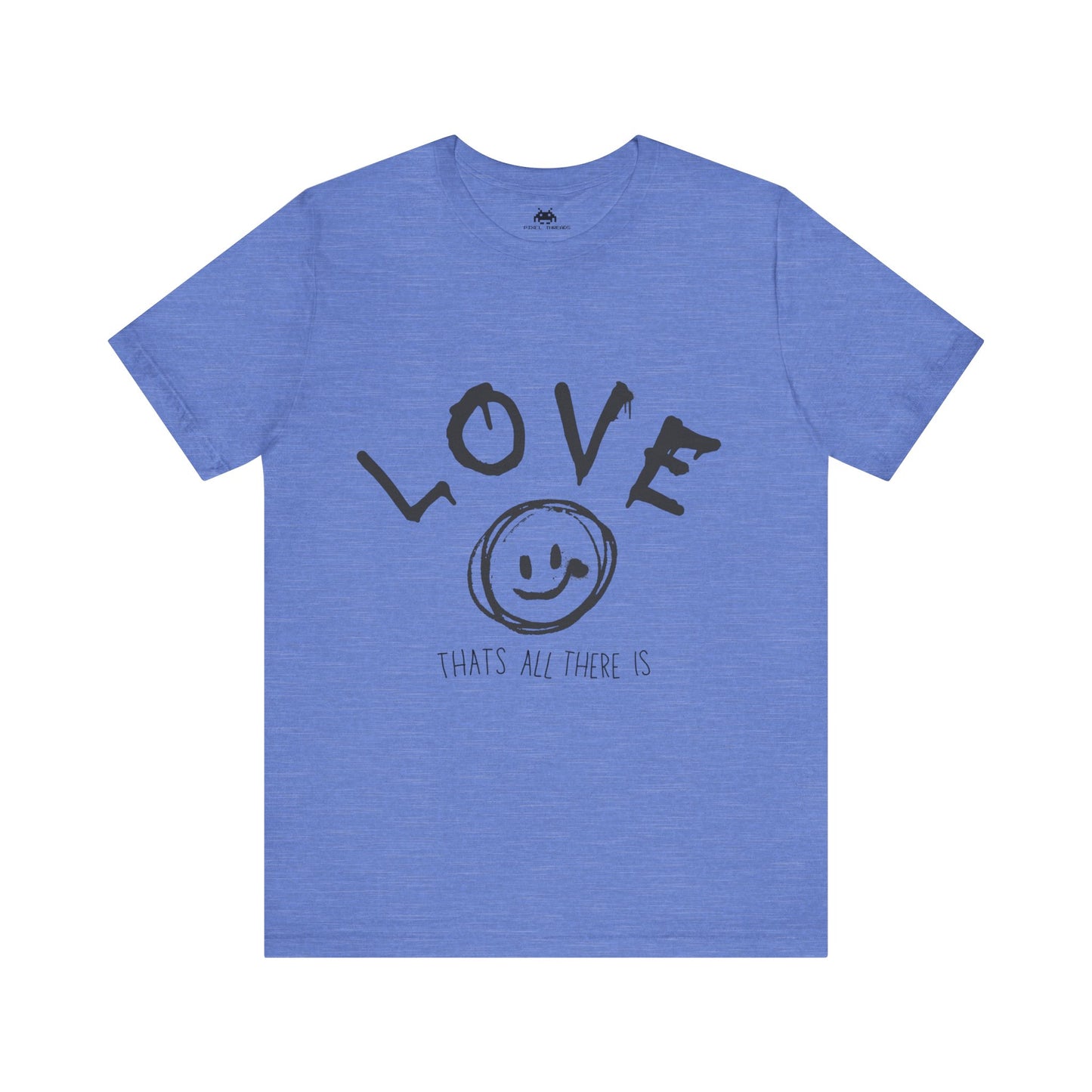 Love- Thats all there is T-shirt
