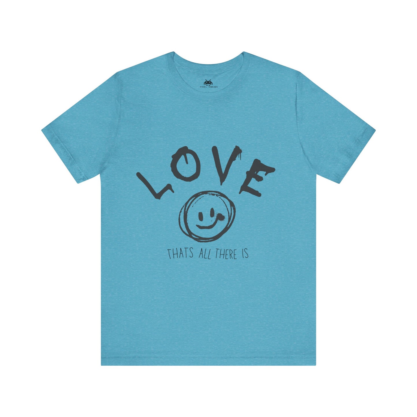 Love- Thats all there is T-shirt