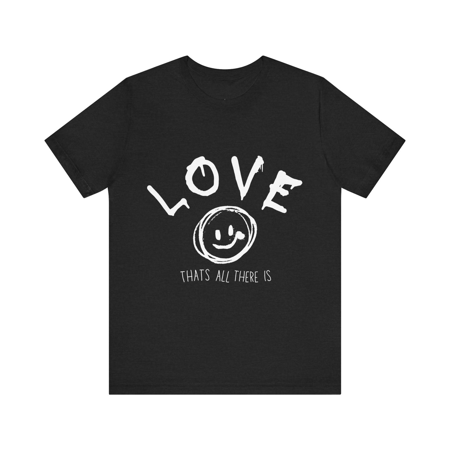 Love- Thats all there is T-shirt