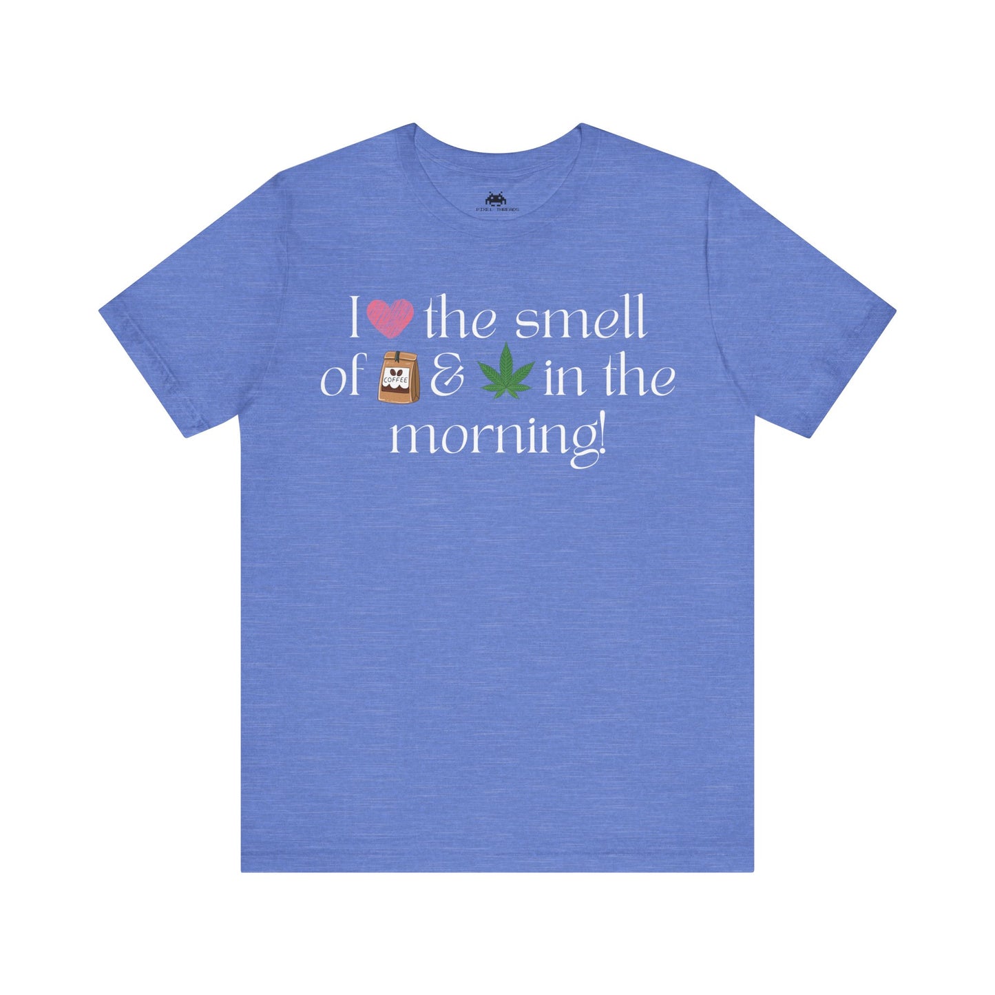Love the smell in the morning  Unisex T-shirt