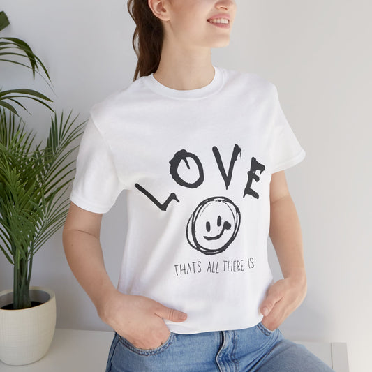 Love- Thats all there is T-shirt