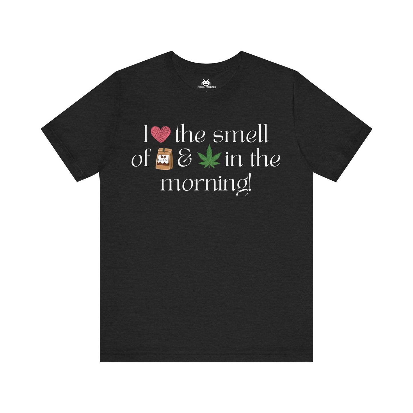 Love the smell in the morning  Unisex T-shirt