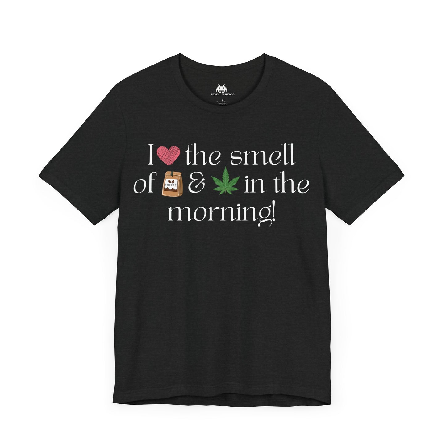Love the smell in the morning  Unisex T-shirt
