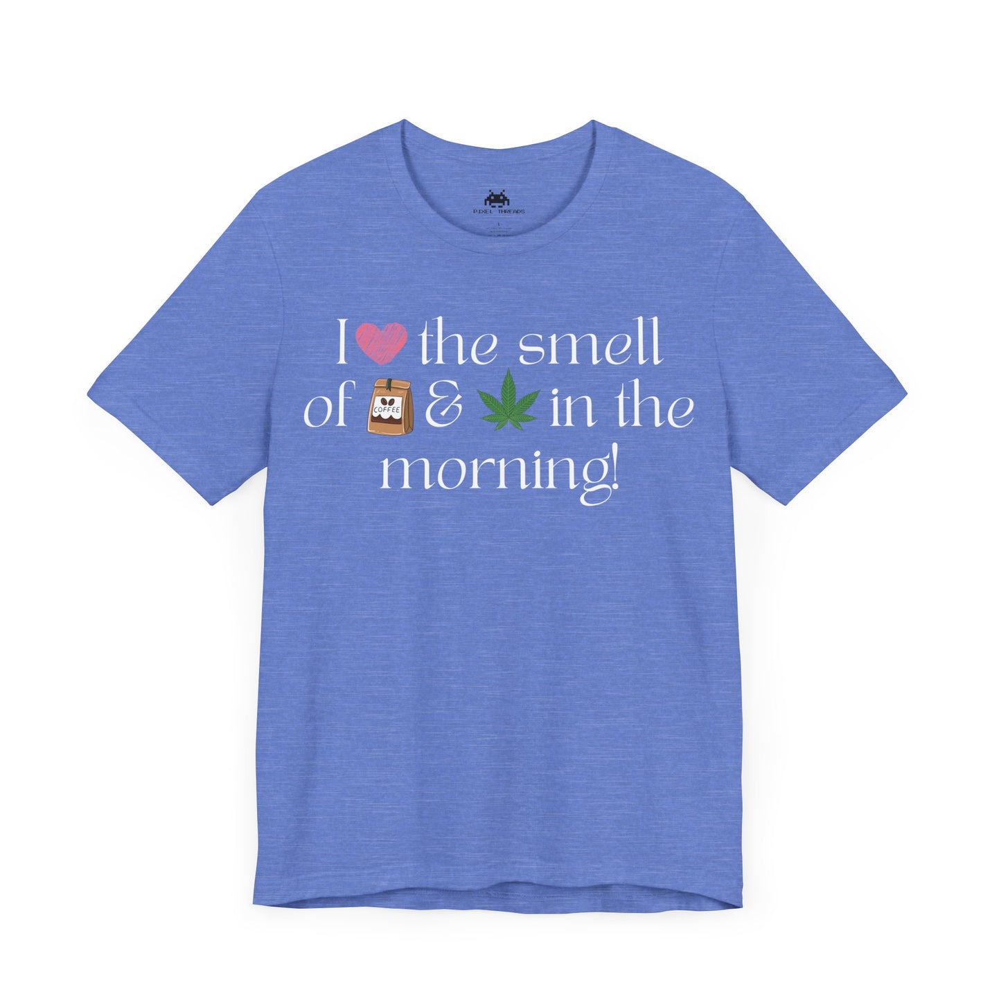 Love the smell in the morning  Unisex T-shirt