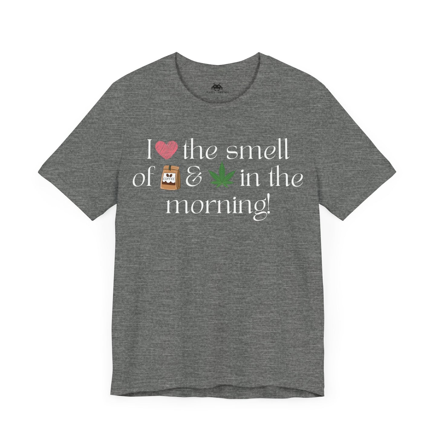Love the smell in the morning  Unisex T-shirt